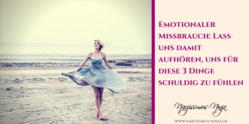 Emotionaler Missbrauch: Lass uns damit aufhören, uns für diese 3 Dinge schuldig zu fühlen
